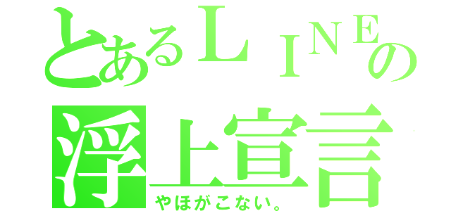 とあるＬＩＮＥの浮上宣言（やほがこない。）