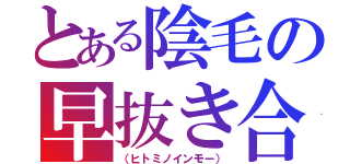 とある陰毛の早抜き合戦（（ヒトミノインモー））