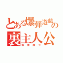 とある爆弾遊戯の裏主人公（吉良康介）