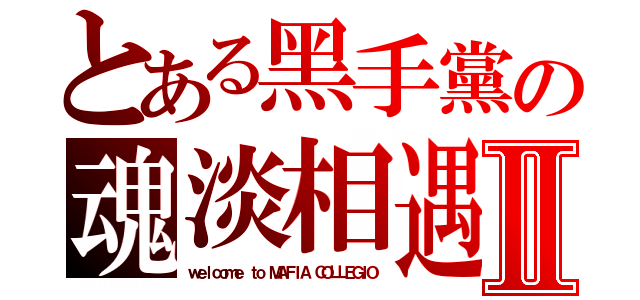 とある黑手黨の魂淡相遇Ⅱ（ｗｅｌｃｏｍｅ ｔｏ ＭＡＦＩＡ ＣＯＬＬＥＧＩＯ）