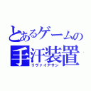 とあるゲームの手汗装置（リヴァイアサン）