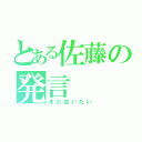 とある佐藤の発言（また会いたい）