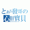 とある發哥の心肝寶貝（ＳＥＸＳＥＸ）