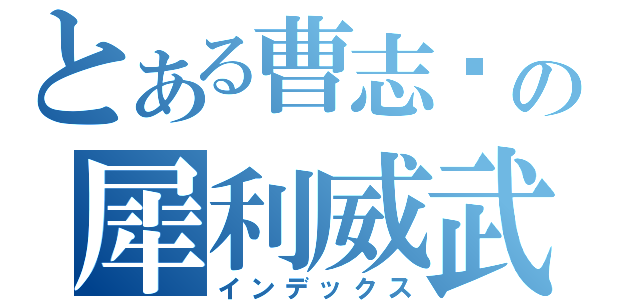 とある曹志华の犀利威武（インデックス）