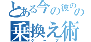 とある今の彼のの乗換え術（ケープ）