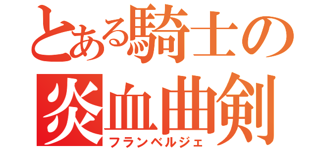 とある騎士の炎血曲剣（フランベルジェ）