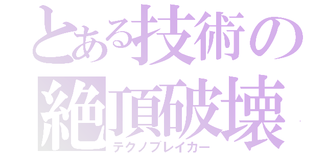 とある技術の絶頂破壊（テクノブレイカー）