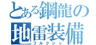 とある鋼龍の地雷装備（フルクシャ）