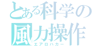 とある科学の風力操作（エアロハカー）