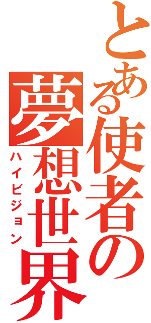 とある使者の夢想世界（ハイビジョン）