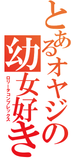 とあるオヤジの幼女好き（ロリータコンプレックス）