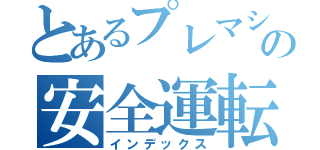 とあるプレマシーの安全運転（インデックス）