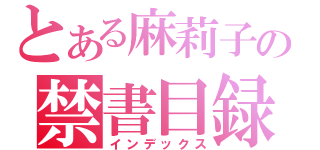 とある麻莉子の禁書目録（インデックス）