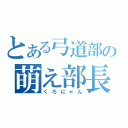 とある弓道部の萌え部長（くろにゃん）