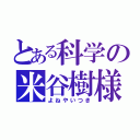 とある科学の米谷樹様（よねやいつき）