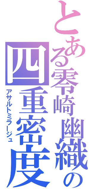 とある零崎幽織の四重密度（アサルトミラージュ）