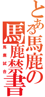 とある馬鹿の馬鹿禁書日記（馬鹿試合）