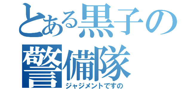 とある黒子の警備隊（ジャジメントですの）