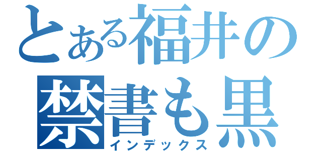 とある福井の禁書も黒く（インデックス）