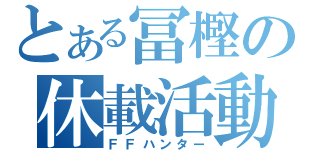 とある冨樫の休載活動（ＦＦハンター）