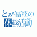 とある冨樫の休載活動（ＦＦハンター）