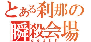 とある刹那の瞬殺会場（ｄｅａｔｈ）