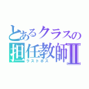 とあるクラスの担任教師Ⅱ（ラストボス ）