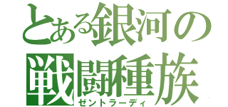 とある銀河の戦闘種族（ゼントラーディ）