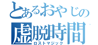 とあるおやじの虚脱時間（ロストマジック）