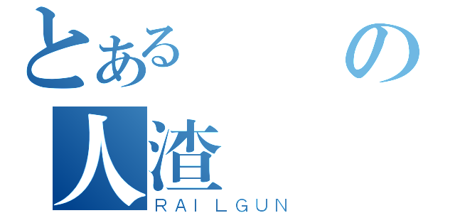 とある變態の人渣（ＲＡＩＬＧＵＮ）