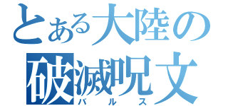 とある大陸の破滅呪文（バルス）