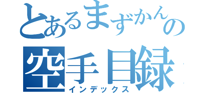 とあるまずかんの空手目録（インデックス）