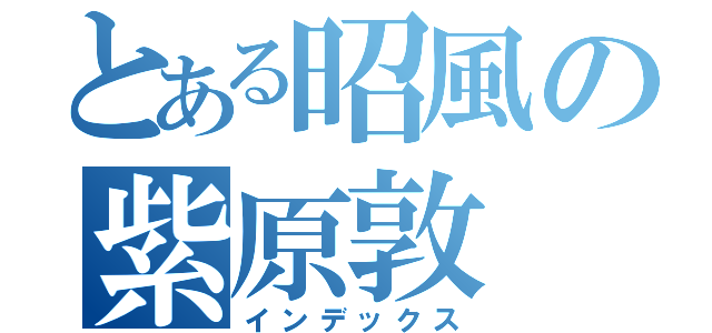 とある昭風の紫原敦（インデックス）