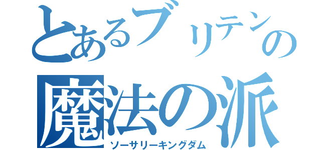 とあるブリテンの魔法の派（ソーサリーキングダム）