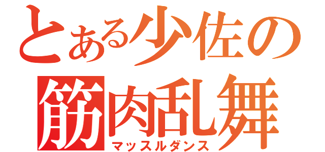 とある少佐の筋肉乱舞（マッスルダンス）