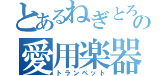 とあるねぎとろの愛用楽器（トランペット）