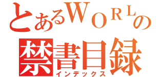 とあるＷＯＲＬＤの禁書目録（インデックス）