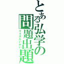 とある弘学の問題出題（クイズたいかい）