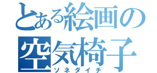 とある絵画の空気椅子（ソネダイチ）