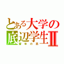 とある大学の底辺学生Ⅱ（留年の民）