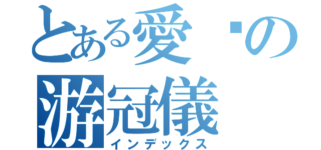 とある愛妳の游冠儀（インデックス）