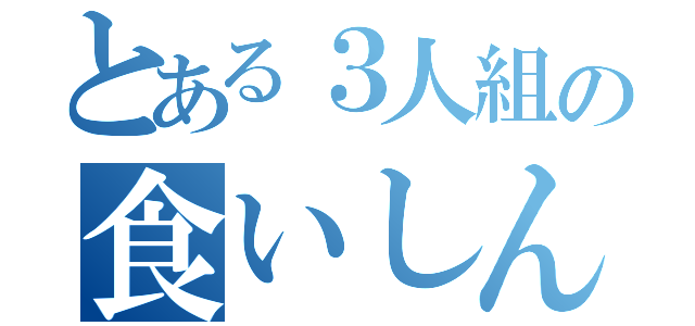 とある３人組の食いしん坊（）