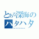 とある深海のハタハタ（ちょーしのってんじゃねぇよｗ）