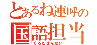 とあるね連呼の国語担当（くろだせんせい）