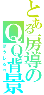 とある房導のＱＱ背景（ぼうしるべ）