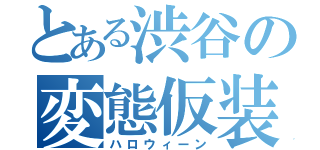 とある渋谷の変態仮装行列（ハロウィーン）