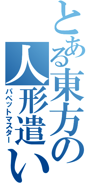 とある東方の人形遣い（パペットマスター）