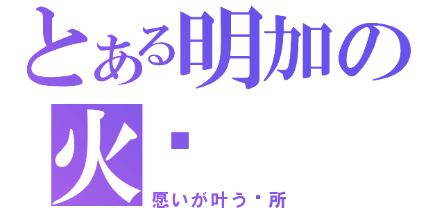 とある明加の火焰（愿いが叶う场所）