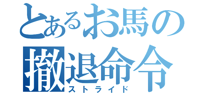 とあるお馬の撤退命令（ストライド）