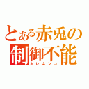 とある赤兎の制御不能（キレネンコ）